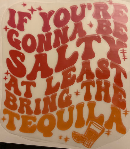 If You're Gonna be Salty at Least Bring the Tequila
