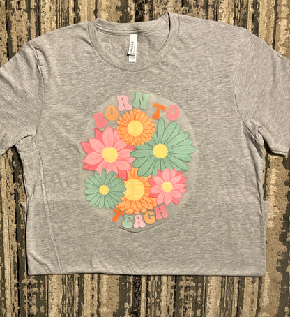Born to Teach, Floral - Teacher Tshirts