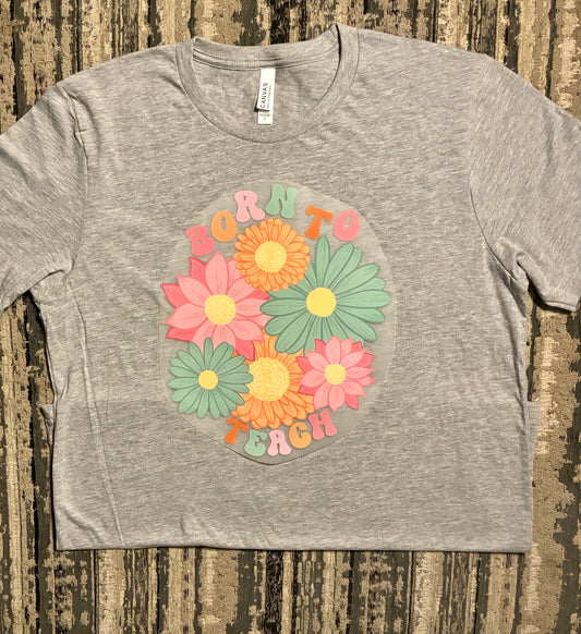 Born to Teach, Floral - Teacher Tshirts