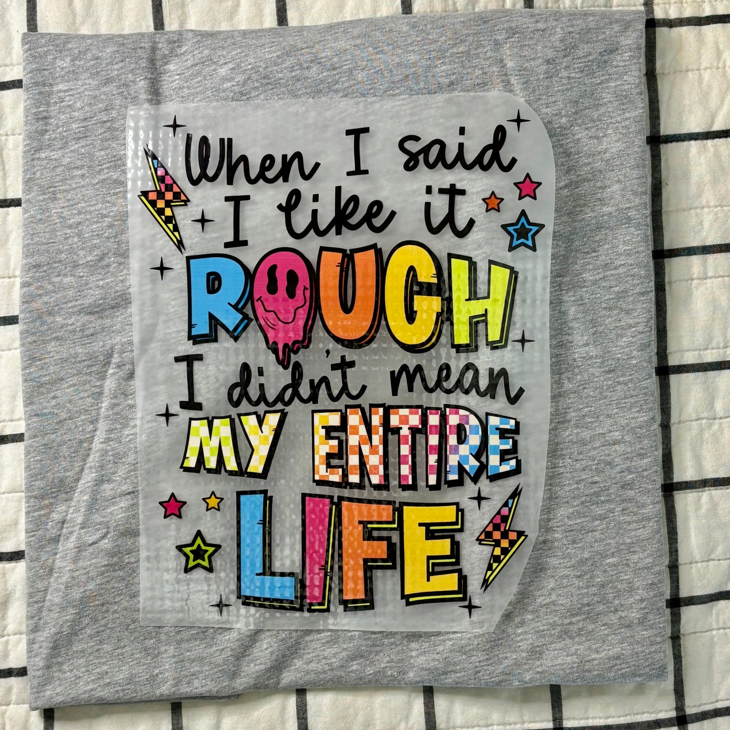 When I said I like it Rough I didn't mean My Entire Life