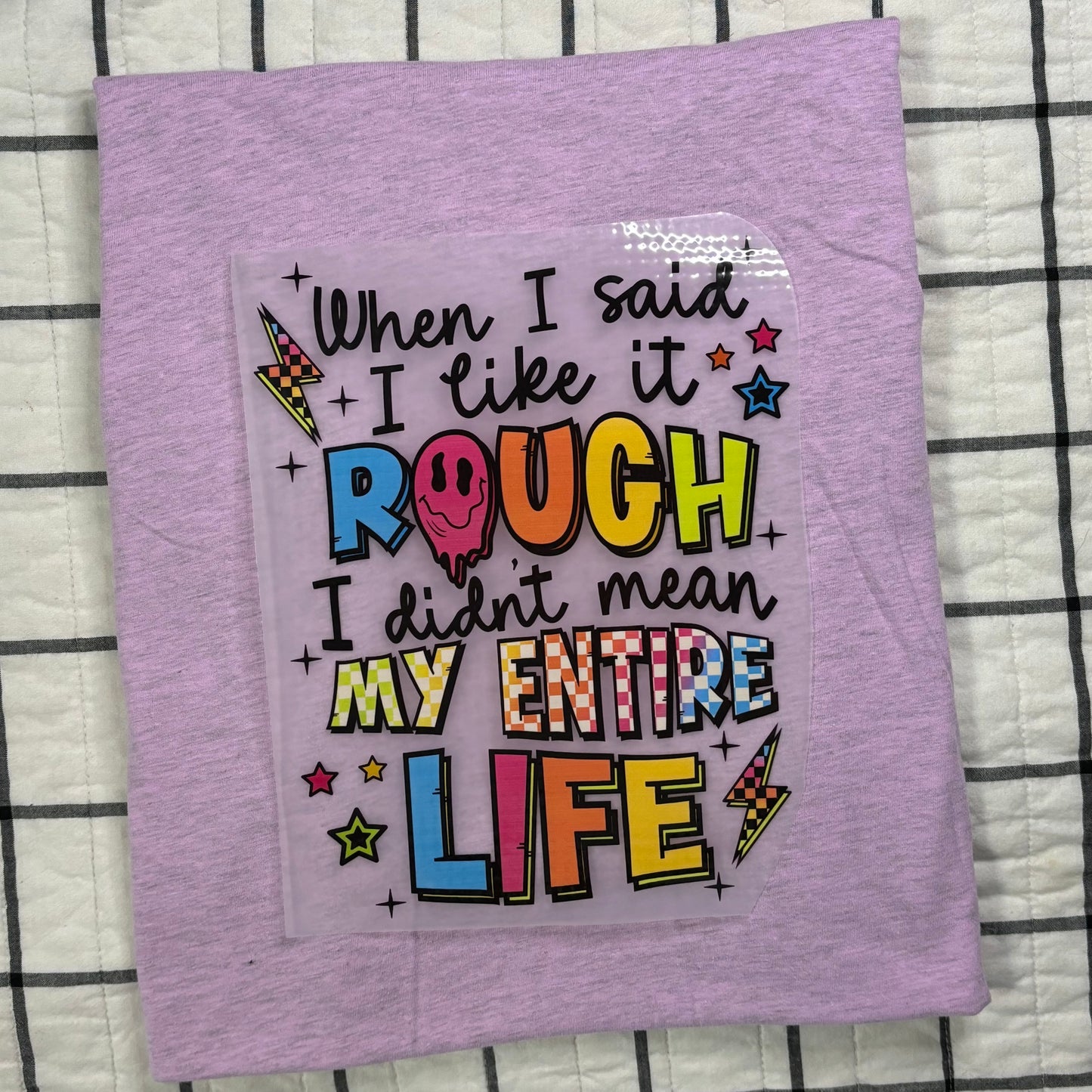 When I said I like it Rough I didn't mean My Entire Life
